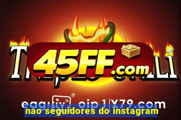 nao seguidores do instagram